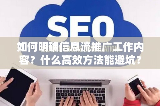 如何明确信息流推广工作内容？什么高效方法能避坑？